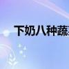 下奶八种蔬菜汤怎么做（下奶八种蔬菜）