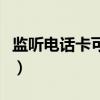 监听电话卡可以知道通话内容吗（监听手机卡）