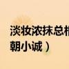 淡妆浓抹总相宜 朝小诚txt（淡妆浓抹总相宜朝小诚）