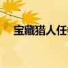 宝藏猎人任务攻略（宝藏猎人扎卡鲁塔）
