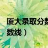 厦大录取分数线2009（2011厦门大学录取分数线）
