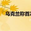 乌克兰称首次用外援武器打击俄境内目标