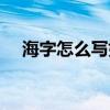海字怎么写好看视频（海字怎么写好看）
