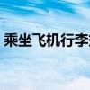 乘坐飞机行李规定标准（乘坐飞机行李规定）
