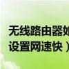 无线路由器如何设置网速快（无线路由器怎么设置网速快）