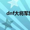 dnf大将军加点2023（dnf大将军加点）