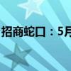 招商蛇口：5月实现签约销售金额190.16亿元