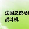 法国总统马克龙宣布向乌克兰提供幻影2000战斗机