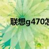 联想g470怎么样啊（联想g470怎么样）