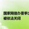 国家网信办重拳出击，多个诋毁农夫山泉等知名企业的账号被依法关闭