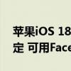 苹果iOS 18史诗级新功能曝光！支持应用锁定 可用Face ID解锁