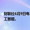 财联社6月9日电，日立公司将培训5万名雇员使用生成式人工智能。