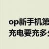 op新手机第一次充电要充多久（手机第一次充电要充多久）