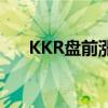 KKR盘前涨超9% 获纳入标普500指数