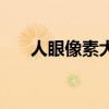 人眼像素大概多少（人眼像素是多少）