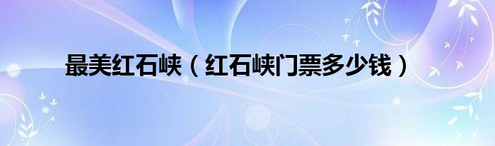 红石大峡谷在哪个市（红石大峡谷）