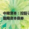 中粮资本：控股子公司中英人寿拟发行不超过30亿元无固定期限资本债券