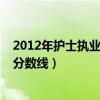 2012年护士执业资格考试成绩查询（2012年护士资格考试分数线）