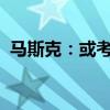 马斯克：或考虑禁止苹果设备使用旗下软件