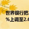 世界银行把2024年全球GDP增长预期从2.4%上调至2.6%