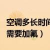 空调多长时间加氟一次多少钱（空调多长时间需要加氟）
