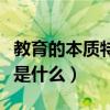 教育的本质特征及构成要素（教育的本质特性是什么）