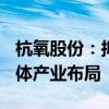 杭氧股份：拟4725万元设立气体公司 加速气体产业布局