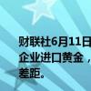 财联社6月11日电，据报道，越南有望在十多年来首次允许企业进口黄金，以弥补当地价格与国际基准之间不断扩大的差距。