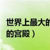 世界上最大的宫殿建筑群是什么（世界上最大的宫殿）