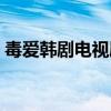 毒爱韩剧电视剧全集播放（韩国电视剧毒爱）