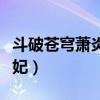 斗破苍穹萧炎的睡了谁（斗破苍穹萧炎侵犯雅妃）