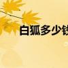 白狐多少钱一只（白面狸多少钱一只）