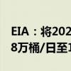EIA：将2024年全球原油需求增速预期上调18万桶/日至110万桶/日