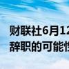 财联社6月12日电，马克龙排除在法国大选后辞职的可能性。