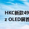 HKC新款49寸曲面显示器上市：双2K 240Hz OLED屏首发6499元