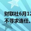 财联社6月12日电，法国财政部长勒梅尔称其不寻求连任。