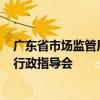 广东省市场监管局等部门召开“618”集中促销期平台企业行政指导会