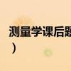 测量学课后题答案第三版（测量学课后题答案）