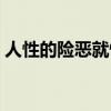 人性的险恶就慢慢展现出来了（人性的险恶）
