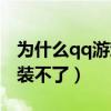 为什么qq游戏安装不了怎么回事（qq游戏安装不了）