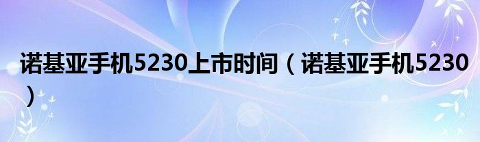 5233诺基亚手机上市时间（诺基亚5230手机当年售价）