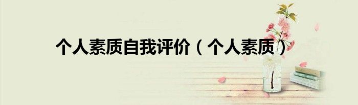 个人素质自我评价（个人素质的评价）