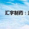 汇宇制药：注射用赛替派获法国上市许可