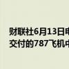 财联社6月13日电，波音公司宣布，该公司正调查某些尚未交付的787飞机中所存在的安全问题。