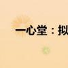 一心堂：拟8000万元-1.5亿元回购股份