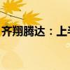 齐翔腾达：上半年净利同比预增536%-634%