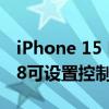 iPhone 15 Pro操作按钮实用性大增：iOS 18可设置控制中心选项
