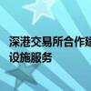 深港交易所合作建设香港综合基金平台 提升大湾区金融基础设施服务
