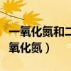 一氧化氮和二氧化氮哪个有毒（一氧化氮和二氧化氮）