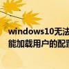 windows10无法加载用户配置文件怎么解决（windows不能加载用户的配置文件）